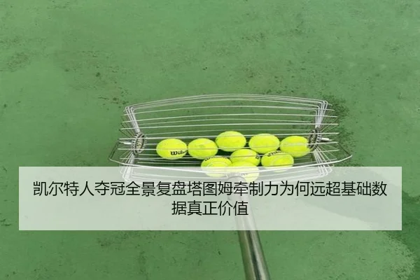 凯尔特人夺冠全景复盘塔图姆牵制力为何远超基础数据真正价值（douyu）